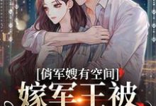 俏军嫂有空间,嫁军王被狂宠上天这本小说在哪里可以看?哪里有免费试读章节?-艾米文学
