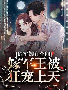 俏军嫂有空间，嫁军王被狂宠上天这本小说在哪里可以看？哪里有免费试读章节？