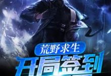 《荒野求生：开局签到霸王弓》小说大结局免费试读 姬宁夏顾影小说-艾米文学