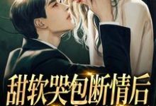 甜软哭包断情后,腹黑小叔黑化了小说,甜软哭包断情后,腹黑小叔黑化了免费阅读-艾米文学