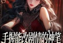 手握能改剧情的神笔，我爽翻了小说最新更新在哪里？免费在线看-艾米文学