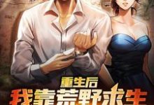 完整版的重生后，我靠荒野求生系统赢麻了小说在哪里可以免费读到？-艾米文学