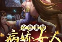 伊藤安娜为主角的小说叫什么?免费看女尊世界:病娇女人不好惹!-艾米文学
