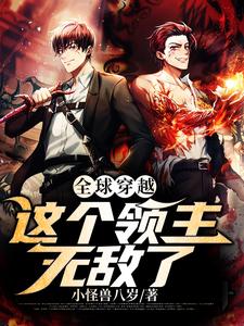 全球穿越：这个领主无敌了王文周小石头，全球穿越：这个领主无敌了章节在线阅读