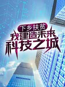 唐颂为主角的小说好看吗？求下乡扶贫，我建造未来科技之城免费试读