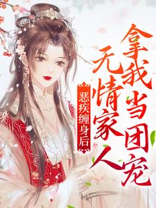 恶疾缠身后，无情家人拿我当团宠小说的最新章节在哪里更新？免费追踪阅读