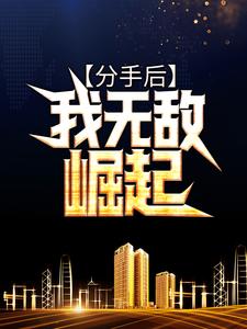 完结版《分手后，我无敌崛起》在线免费阅读