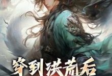 求穿到洪荒后，本锦鲤逆袭了小说的全文免费阅读链接-艾米文学