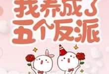 完结版《穿书后，我养成了五个反派》章节阅读-艾米文学