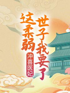 已完结小说《冲喜医妃：这柔弱世子我要了！》在线章节阅读