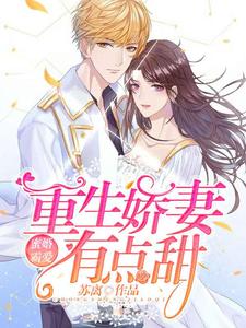 小说《蜜婚霸爱：重生娇妻有点甜》在线章节阅读