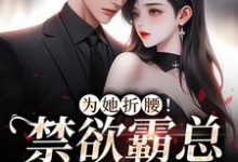 《为她折腰！禁欲霸总低声诱哄》小说章节在线试读，《为她折腰！禁欲霸总低声诱哄》最新章节目录-艾米文学