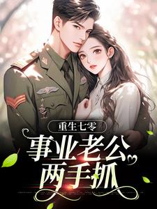 重生七零：事业老公两手抓小说，重生七零：事业老公两手抓刘思思