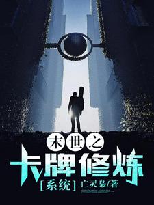 末世之卡牌修炼系统小说的最新章节在哪里更新？免费追踪阅读