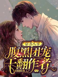 穿书八零：腹黑团宠干翻作者最新章节，穿书八零：腹黑团宠干翻作者免费阅读