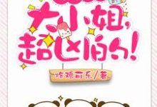 小说《亿万盛宠：大小姐，超凶的！》在线章节阅读-艾米文学