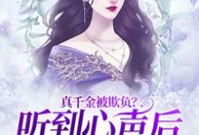 池乔汐的小说在哪里看？免费在线阅读真千金被欺负？听到心声后全家出战-艾米文学