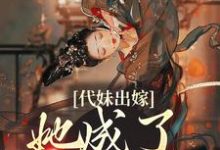 祝长笙魏渊为主角的小说好看吗?免费读代妹出嫁:她成了当家主母-艾米文学