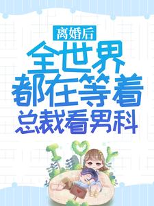 乔若星顾景琰小说叫什么（离婚后，全世界都在等着总裁看男科免费阅读）