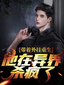 带着外挂重生，他在异界杀疯了叶辰林希，带着外挂重生，他在异界杀疯了章节在线阅读