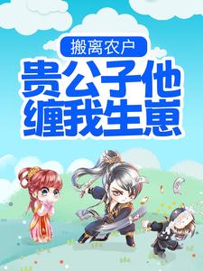 搬离农户，贵公子他缠我生崽小说，搬离农户，贵公子他缠我生崽章节在线阅读