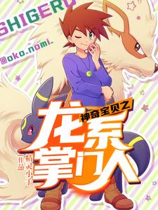 神奇宝贝之龙系掌门人小说阅读，神奇宝贝之龙系掌门人完结版