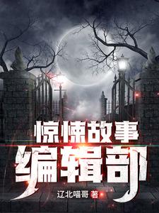 惊悚故事编辑部免费阅读，惊悚故事编辑部李旭陈炎冰