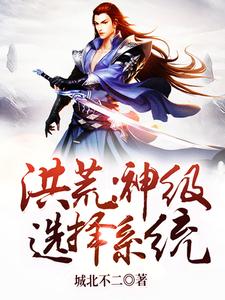 洪荒：神级选择系统最新章节，洪荒：神级选择系统免费阅读