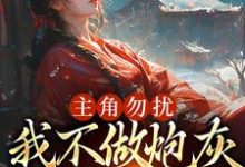 已完结小说《主角勿扰，我不做炮灰做毒医》章节免费阅读-艾米文学