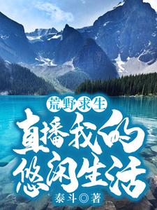 荒野求生：直播我的悠闲生活章节免费在线阅读，江廷林晓晓完结版