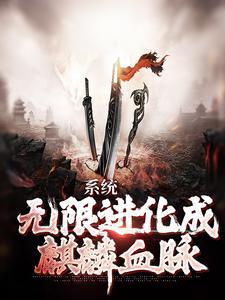 完结版《系统：无限进化成麒麟血脉》免费阅读