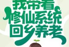 我带着修仙系统回乡养老小说的所有章节都能在哪里免费读到?-艾米文学