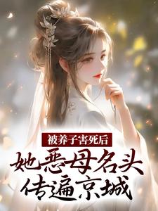 被养子害死后，她恶母名头传遍京城这本小说在哪里可以看？哪里有免费试读章节？