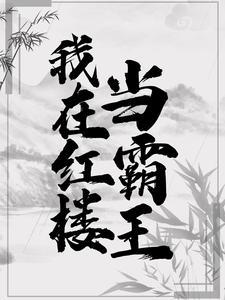 已完结小说《我在红楼当霸王》章节在线阅读