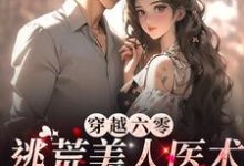 穿越六零：逃荒美人医术御兽样样行这本小说怎么样？免费在线阅读试试-艾米文学