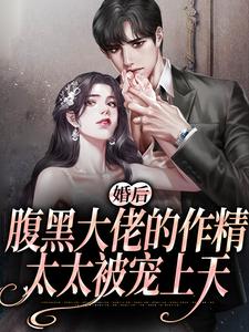 婚后，腹黑大佬的作精太太被宠上天小说的无弹窗阅读体验，寻找免费阅读网站