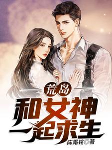 《荒岛：和女神一起求生》小说章节在线试读，《荒岛：和女神一起求生》最新章节目录