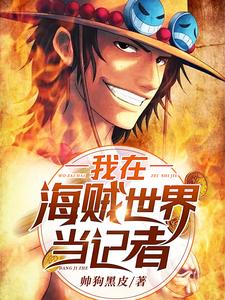 免费阅读叶言达斯琪斯摩格为主角的小说，我在海贼世界当记者在线看