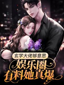 完整版的玄学大佬够意思，娱乐圈有料她真爆小说在哪里可以免费读到？