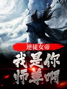 小说《逆徒女帝，我是你师尊啊》章节免费阅读