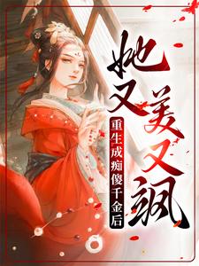 重生成痴傻千金后，她又美又飒小说有没有完整的免费版本在线阅读？