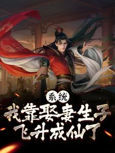 系统：我靠娶妻生子飞升成仙了这本小说怎么样？免费在线阅读试试