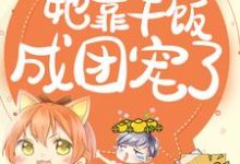拯救反派,她靠干饭成团宠了小说最新章节在哪里可以读到?-艾米文学