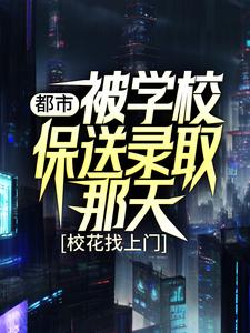都市：被学校保送录取那天，校花找上门 姜凡楚若汐，都市：被学校保送录取那天，校花找上门小说免费阅读