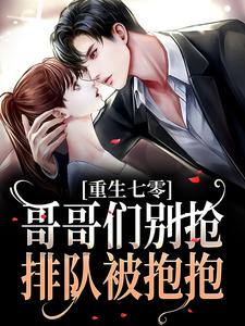 重生七零：哥哥们别抢，排队被抱抱这本小说完结了吗？免费查看最新章节