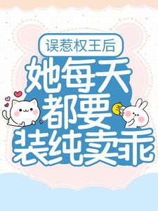哪里能找到误惹权王后，她每天都要装纯卖乖小说的全部章节？