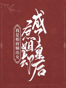 我是相府嫡出女，庶姐却成了皇后小说的所有章节都能在哪里免费读到？