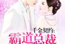 千金契约:霸道总裁轻点爱这本小说在哪里可以看?哪里有免费试读章节?-艾米文学