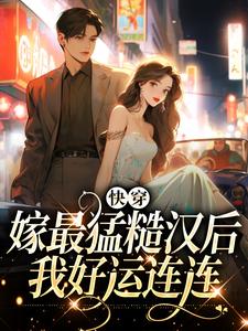 快穿：嫁最猛糙汉后，我好运连连小说的无弹窗阅读体验，寻找免费阅读网站