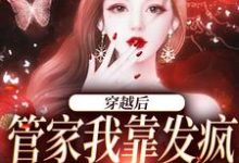 穿越后，管家我靠发疯制裁全世界小说，穿越后，管家我靠发疯制裁全世界免费阅读-艾米文学